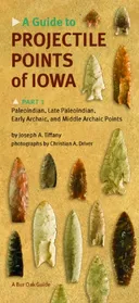 A Guide to Projectile Points of Iowa, Part 1: Paleoindian, Late Paleoindian, Early Archaic, and Middle Archaic Points (Bur Oak Guide)