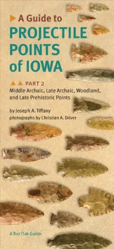 A Guide to Projectile Points of Iowa, Part 2: Middle Archaic, Late Archaic, Woodland, and Late Prehistoric Points (Bur Oak Guide)