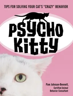 Psycho Kitty: Tips for Solving Your Cat's Crazy Behavior