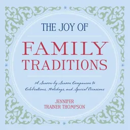 The Joy of Family Traditions: A Season-by-Season Companion to 400 Celebrations and Activities