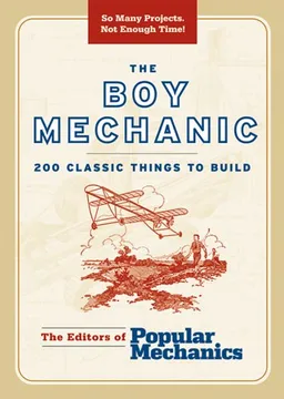 The Boy Mechanic: 200 Classic Things to Build (Boy Mechanics Series)