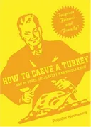 How to Carve a Turkey: And 99 Other Skills Every Man Should Know (Popular Mechanics)