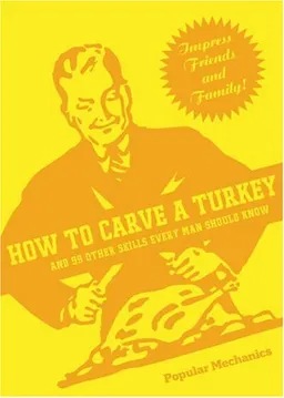 How to Carve a Turkey: And 99 Other Skills Every Man Should Know (Popular Mechanics)