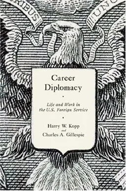 Career Diplomacy: Life and Work in the U.S. Foreign Service