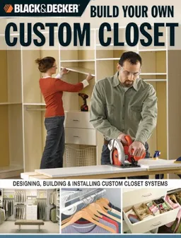 עטיפת הספר The Black & Decker Build Your Own Custom Closet: Designing, Building & Installing Custom Closet Systems מאת Gillett Cole
