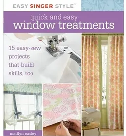 עטיפת הספר Quick and Easy Window Treatments: 15 Easy-Sew Projects that Build Skills, Too (Easy Singer Style) מאת Madlyn Easley