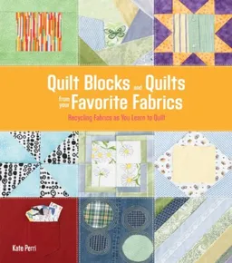 Quilt Blocks and Quilts from Your Favorite Fabrics: Recycling Fabrics as You Learn to Quilt (Easy Singer Style)