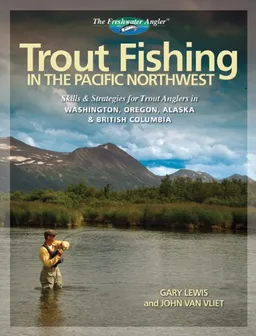 עטיפת הספר Trout Fishing in the Pacific Northwest: Skills & Strategies for Trout Anglers in Washington, Oregon, Alaska & British Columbia (The Freshwater Angler) מאת Gary Lewis