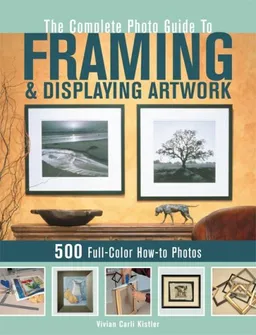 עטיפת הספר The Complete Photo Guide to Framing and Displaying Artwork: 500 Full-Color How-to Photos מאת Vivian Carli Kistler