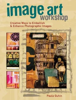 עטיפת הספר Image Art Workshop: Creative Ways to Embellish & Enhance Photographic Images מאת Paula Guhin