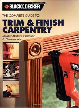 עטיפת הספר The Black & Decker Complete Guide to Trim and Finish Carpentry: Installing Moldings, Wainscoting and Decorative Trim מאת Paul Gorton