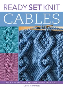 עטיפת הספר Ready, Set, Knit Cables: Learn to Cable with 20 Designs and 10 Projects (Ready Set...) מאת Carri Hammett