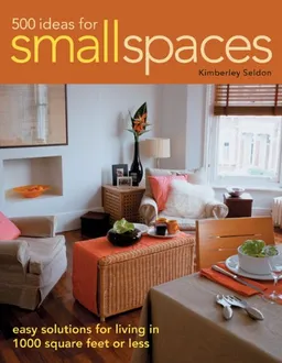 עטיפת הספר 500 Ideas for Small Spaces: Easy Solutions for Living in 1000 Square Feet or Less מאת Kimberley Seldon