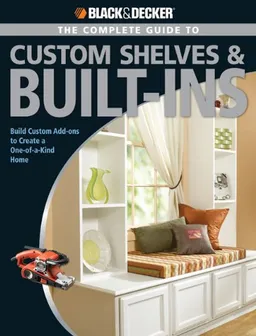 עטיפת הספר Black & Decker Complete Guide to Custom Shelves & Built-ins: Build Custom Add-ons to Create a One-of-a-kind Home מאת Theresa Coleman