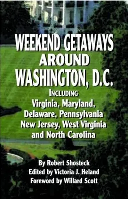 Weekend Getaways Around Washington, D.C.: Including Virginia, Maryland, Delaware, Pennsylvania, New Jersey, West Virginia, and North Carolina
