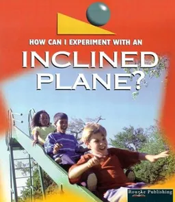 An Inclined Plane? (How Can I Experiment With Simple Machines)