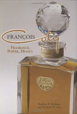 Francois Coty: Fragrance, Power, Money