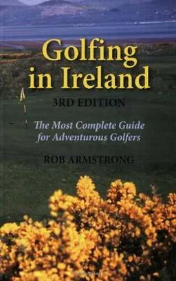 Golfing in Ireland: The Most Complete Guide For Adventurous Golfers, 3rd Edition