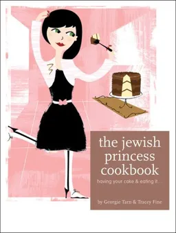 The Jewish Princess Cookbook: Having Your Cake and Eating It . . .