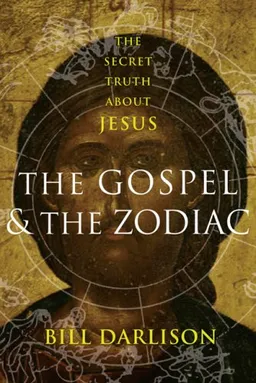 Gospel and the Zodiac: The Secret Truth about Jesus