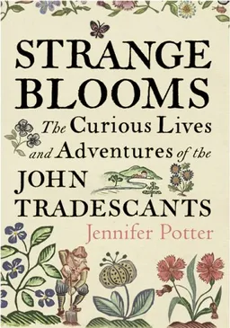 Strange Blooms: The Curious Lives and Adventures of the John Tradescants