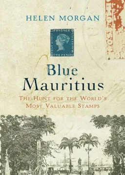 Blue Mauritius The Hunt for the World's Most Valuable Stamp