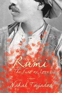 Rumi: The Fire of Love A Novel