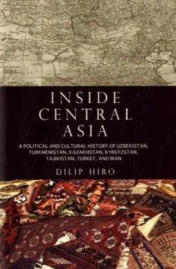 Inside Central Asia: A Political and Cultural History of Uzbekistan, Turkmenistan, Kazakhstan, Kyrgyz