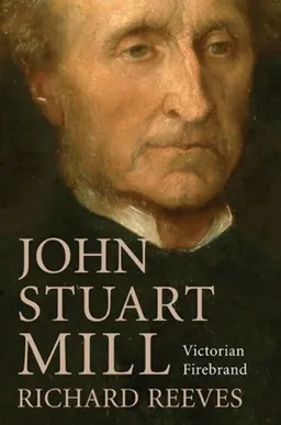 John Stuart Mill: Victorian Firebrand