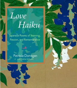 Love Haiku: Japanese Poems of Yearning, Passion, and Remembrance