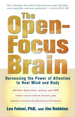 The Open-Focus Brain: Harnessing the Power of Attention to Heal Mind and Body
