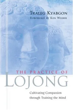 The Practice of Lojong: Cultivating Compassion through Training the Mind
