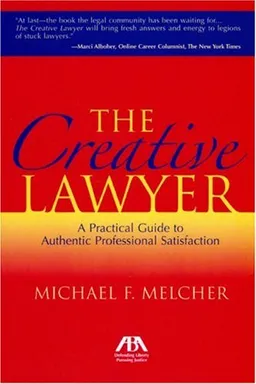 The Creative Lawyer: A Practical Guide to Authentic Professional Satisfaction