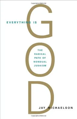 Everything Is God: The Radical Path of Nondual Judaism