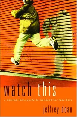 Watch This: A Getting-There Guide to Manhood for Teen Guys