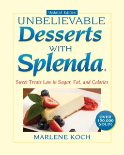 Marlene Koch's Unbelievable Desserts with Splenda Sweetener: Sweet Treats Low in Sugar, Fat, Calories