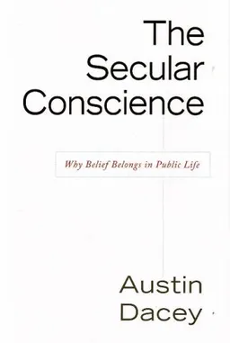 The Secular Conscience: Why Belief Belongs in Public Life
