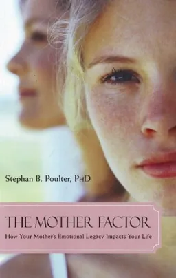The Mother Factor: How Your Mother's Emotional Legacy Impacts Your Life