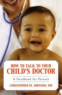 How to Talk to Your Child's Doctor: A Handbook for Parents