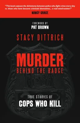 Murder Behind the Badge: True Stories of Cops Who Kill