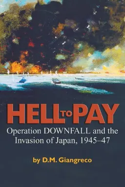 עטיפת הספר Hell to Pay: Operation DOWNFALL and the Invasion of Japan, 1945-1947 מאת D. M. Giangreco