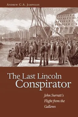 The Last Lincoln Conspirator: John Surratt's Flight from the Gallows