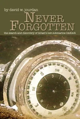 עטיפת הספר Never Forgotten: The Search for Israel's Lost Submarine Dakar מאת David W. Jourdan