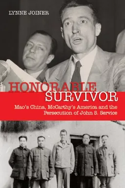 Honorable Survivor: Mao's China, McCarthy's America and the Persecution of John S. Service