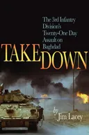 Takedown: The 3rd Infantry Division's Twenty-One Day Assault on Baghdad