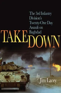 Takedown: The 3rd Infantry Division's Twenty-One Day Assault on Baghdad