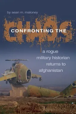 עטיפת הספר Confronting the Chaos: A Rogue Military Historian Returns to Afghanistan מאת Sean M. Maloney
