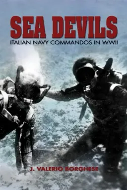 עטיפת הספר Sea Devils: Italian Naval Commandos in World War II (Classics of Naval Literature) מאת J. Valerio Borghese