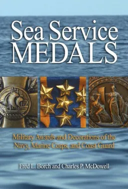 Sea Service Medals: Military Awards and Decorations of the Navy, Marine Corps, and Coast Guard