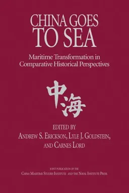 עטיפת הספר China Goes to Sea: Maritime Transformation in Comparative Historical Perspective מאת Andrew S. Erickson